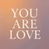 You Are Love