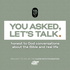 You Asked, Let's Talk.