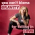 You Can’t Blame Gravity for Falling in Love