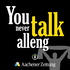 You never talk alleng