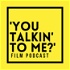 'You Talkin' to Me?’ Film Podcast