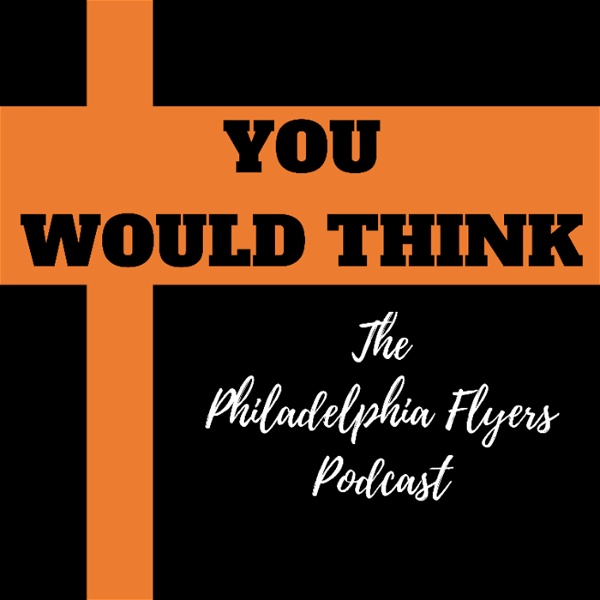 Artwork for You Would Think: The Philadelphia Flyers Podcast