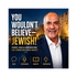 You Wouldn’t Believe - Jewish!