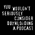 You Wouldn't Download a Podcast