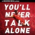 You’ll never talk alone