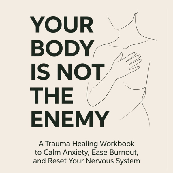 Artwork for Your Body Is Not the Enemy: Anxiety, Burnout & Nervous System Healing