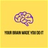 Your Brain Made You Do It