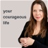 Your Courageous Life podcast