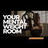 Your Mental Weight Room