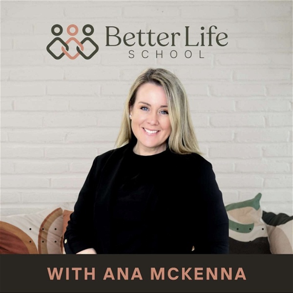 Artwork for Better Life School With Ana McKenna