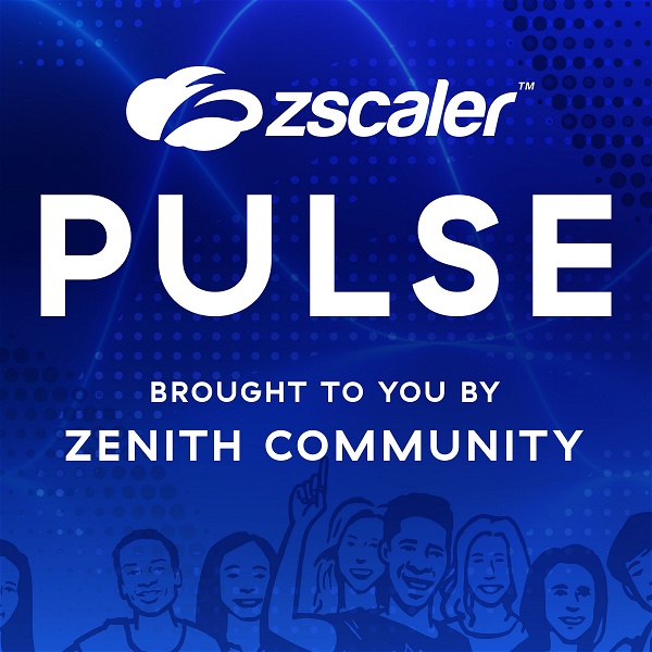 Artwork for Zscaler Pulse a Zenith Community podcast